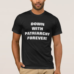 DOWN WITH PATRIARCHY FOREVER! T-Shirt