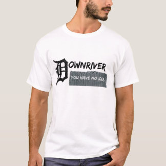 Downriver - You Have No Idea T-Shirt