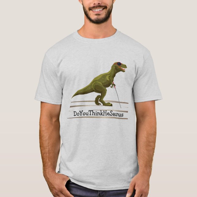 DoYouThinkHeSaurus - Dinosaur T-Shirt (Front)