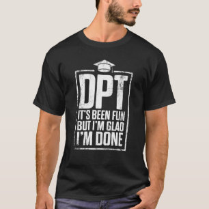 Dpt Doctor Of Physical Therapy Fun Done Physiother T-Shirt