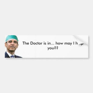 Dr Obama, The Doctor is in... how may I help y... Bumper Sticker