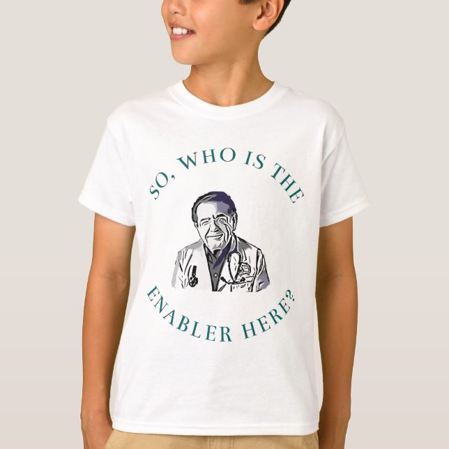 DR Says SO who is Enabler here Now T-Shirt (Front)
