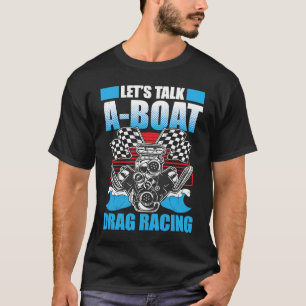 Drag Boat Racing For Drag Boat Racer Drag Boat Dri T-Shirt