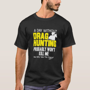 Drag Hunting Probably Won't Kill Me  Present T-Shirt
