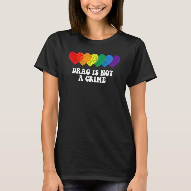 Drag Is Not A Crime LGBT Gay Pride Equality Drag Q T-Shirt (Front)