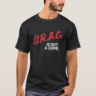 Drag Is Not A Crime LGBT Gay Pride Equality Drag Q T-Shirt