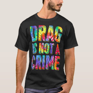 Drag Is Not A Crime LGBT Gay Pride Equality Drag Q T-Shirt