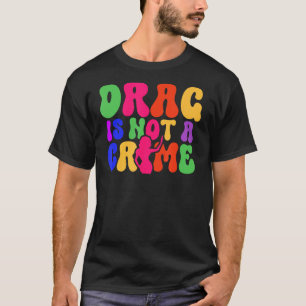 Drag Is Not A Crime LGBT Gay Pride Equality Trans  T-Shirt