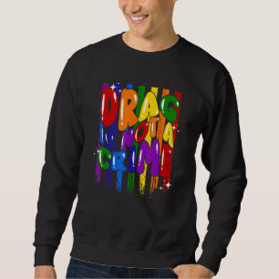Drag Is Not A Crime LGBT LGBTQ+ Gay Pride Flag Dra Sweatshirt