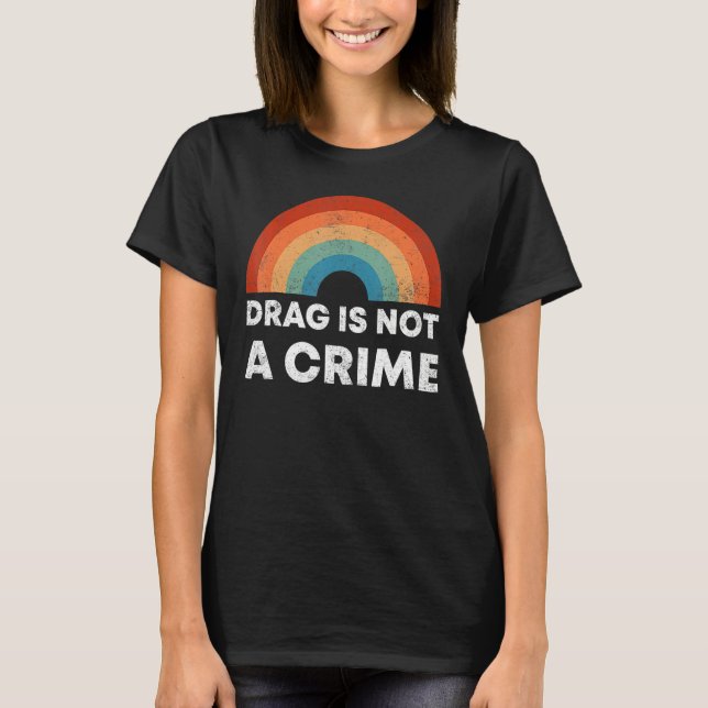 Drag Is Not A Crime Support Drag In Tenesssee LGBT T-Shirt (Front)