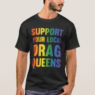 Drag Queen Support Your Local Drag Queens  1 T-Shirt