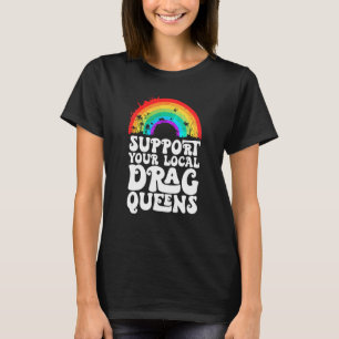 Drag Queen Support Your Local Drag Queens Rainbow T-Shirt