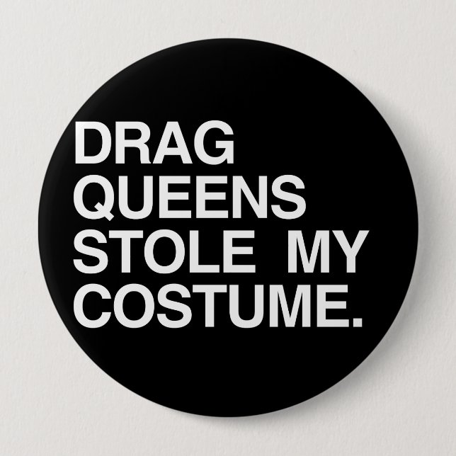 DRAG QUEENS STOLE MY COSTUME 4 INCH ROUND BUTTON (Front)