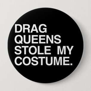DRAG QUEENS STOLE MY COSTUME 4 INCH ROUND BUTTON