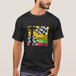 Drag Racer Racing Car You Snooze You Loose T-Shirt