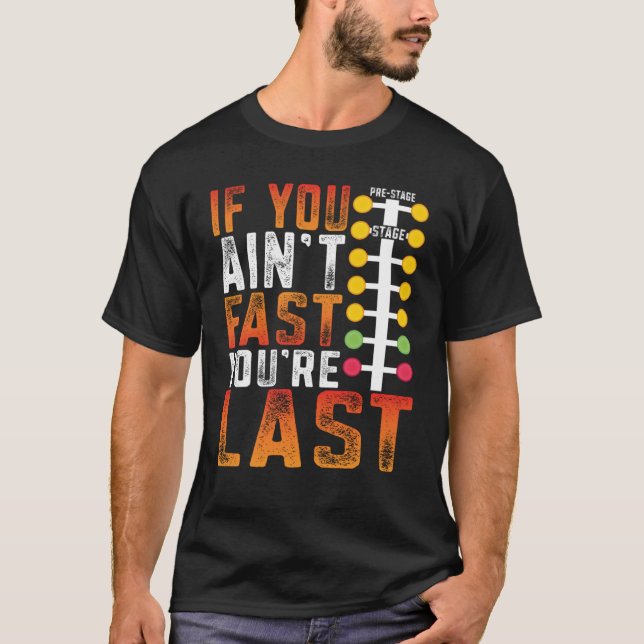 Drag Racing If You Ain't Fast You're Last Drag Str T-Shirt (Front)