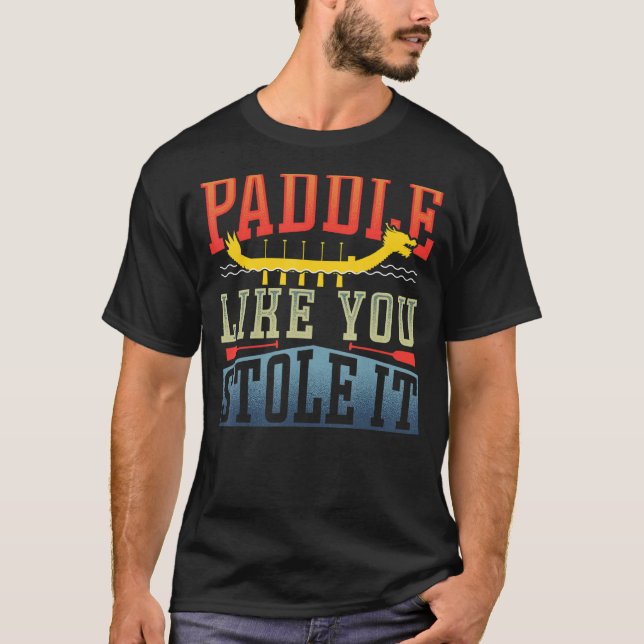 Dragon Boat Paddle Like You Stole it T-Shirt (Front)