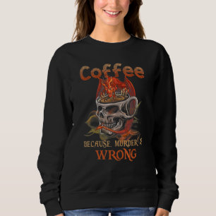 Dragon Coffee Because Murder Is Wrong Skull Sweatshirt