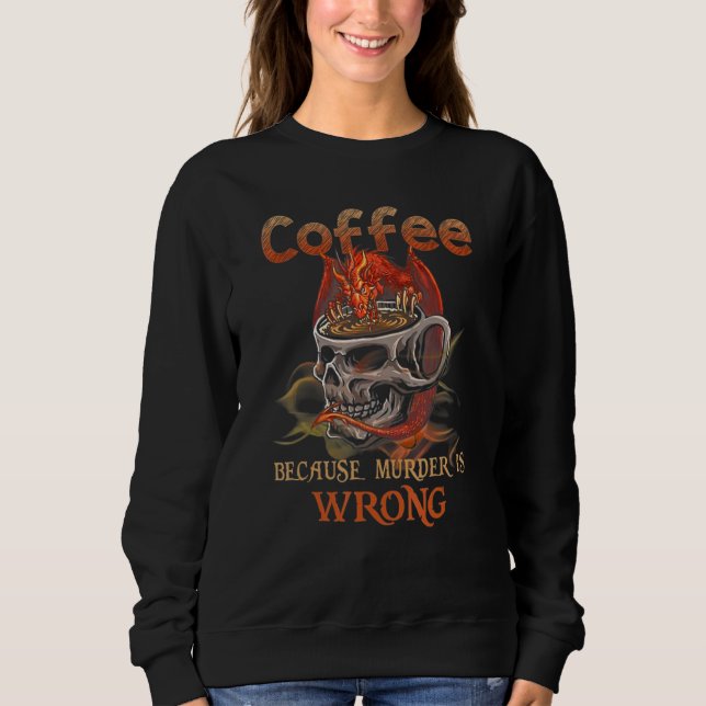 Dragon Coffee Because Murder Is Wrong Skull Sweatshirt (Front)