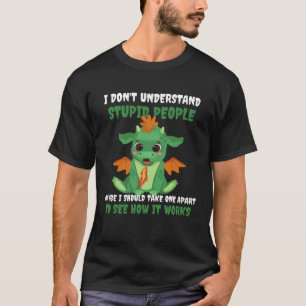 Dragon I Don t Understand Stupid People Cute Drago T-Shirt