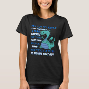 Dragon It s Not My Fault You Thought I Was Normal  T-Shirt