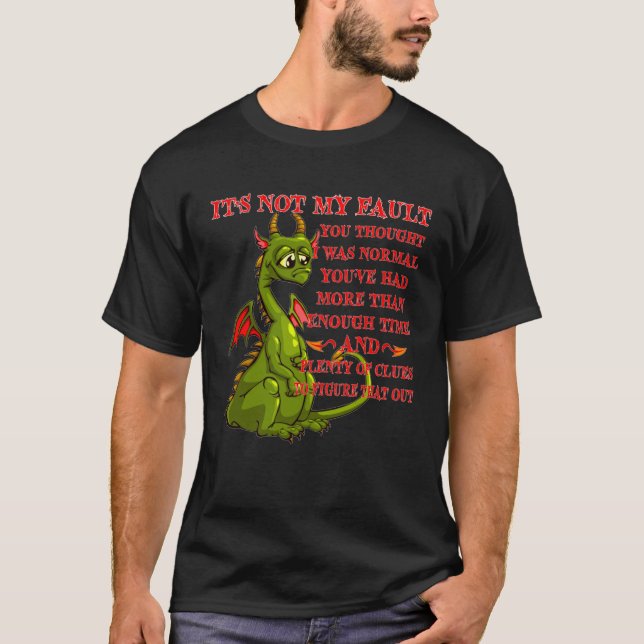 Dragon It s Not My Fault You Thought I Was Normal T-Shirt (Front)