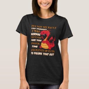 Dragon It s Not My Fault You Thought I Was Normal T-Shirt