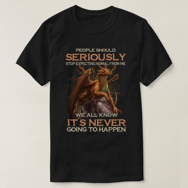 Dragon People Should Seriously Stop Expecting Norm T-Shirt (Design Front)