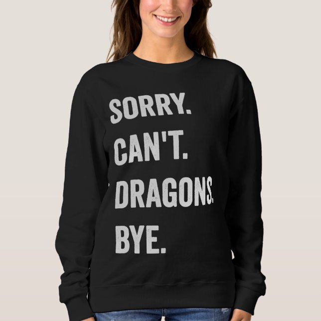 Dragon Sorry Can't Dragons Bye Mythical Creature Sweatshirt (Front)