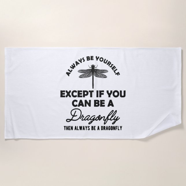 Dragonfly - Be yourself Except if you can be b Beach Towel (Front)