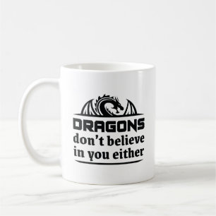 Dragons Don’t Believe In You Either Coffee Mug