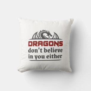 Dragons Don’t Believe In You Either Throw Pillow