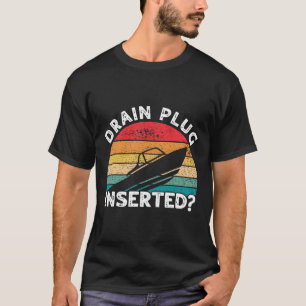 Drain Plug Inserted Funny Boating Retro Boaters Bo T-Shirt