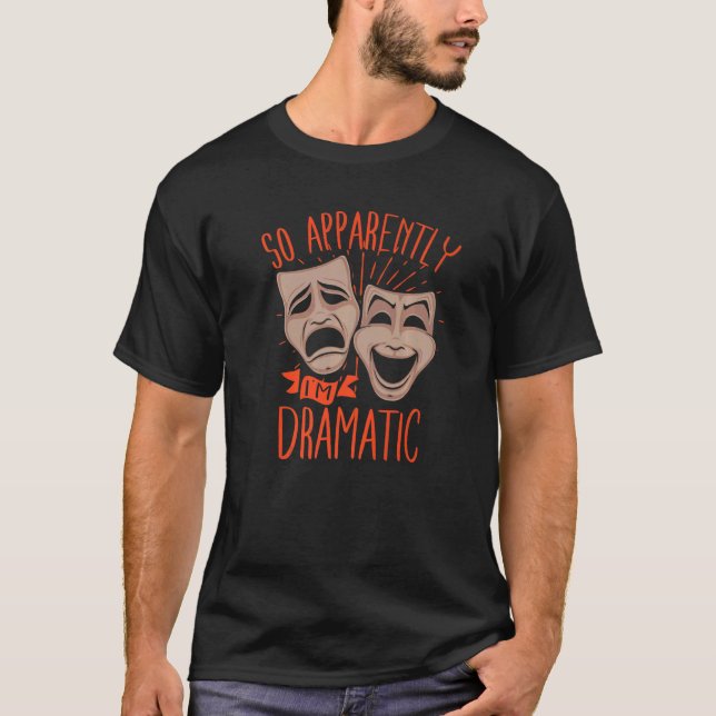 Drama Actor So Apparently I'm Dramatic   T-Shirt (Front)