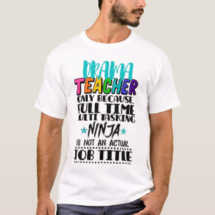 Drama Teacher Only Because Full Time Multi Tasking T-Shirt