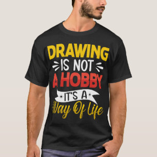 Drawing is not a Hobby Funny Artistic Art Lovers T-Shirt