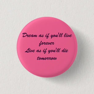 Dream as if you'll live foreverLive as if you'l... 1 Inch Round Button