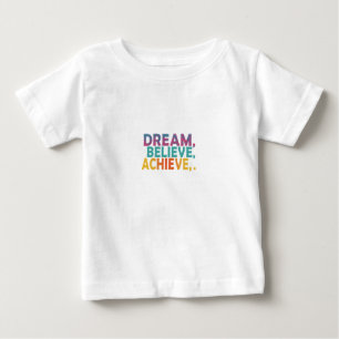 Dream. Believe. Achieve. Baby T-Shirt