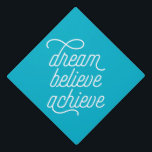 Dream Believe Achieve in Aqua Graduation Cap Topper<br><div class="desc">Hats off to the grad! Make a statement at your graduation with a custom cap topper!</div>