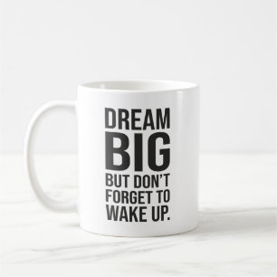 Dream Big But Don't Forget To Wake Up - Funny Coffee Mug