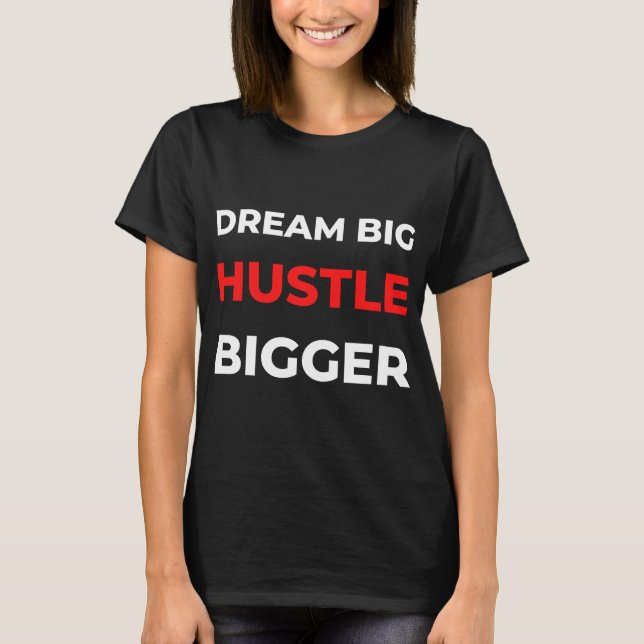 Dream Big Hustle Bigger T-Shirt (Front)