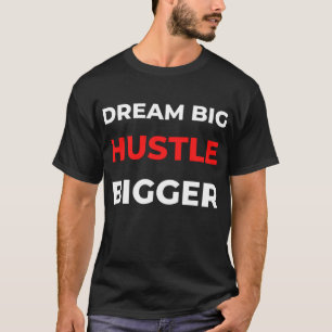 Dream Big Hustle Bigger T-Shirt