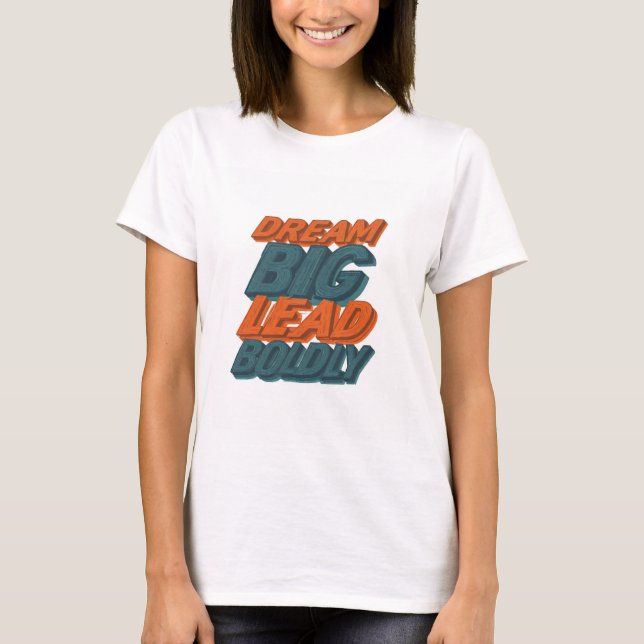 Dream Big Lead Boldly T-Shirt (Front)