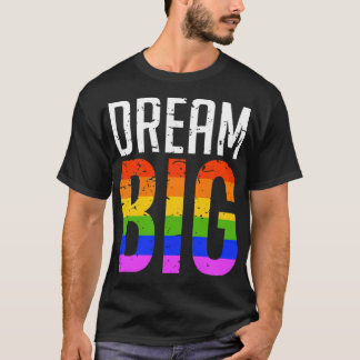 Dream Big LGBT Rainbow Gay Pride  T-Shirt