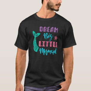 Dream Big Little Mermaid   T-Shirt