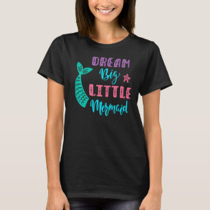 Dream Big Little Mermaid   T-Shirt