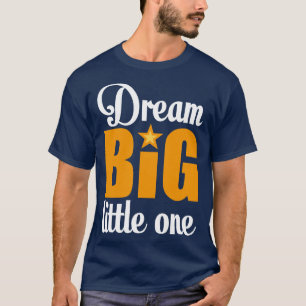 Dream big little one 1 T-Shirt