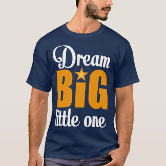 Dream big little one 1 T-Shirt