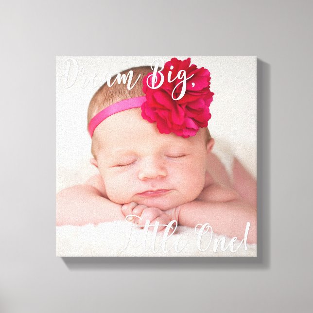 Dream Big Little One Baby Photo Wrapped Canvas (Front)