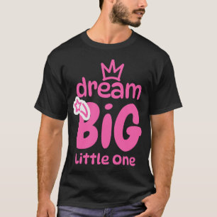 Dream Big Little One Sweet Quote Art T-Shirt
